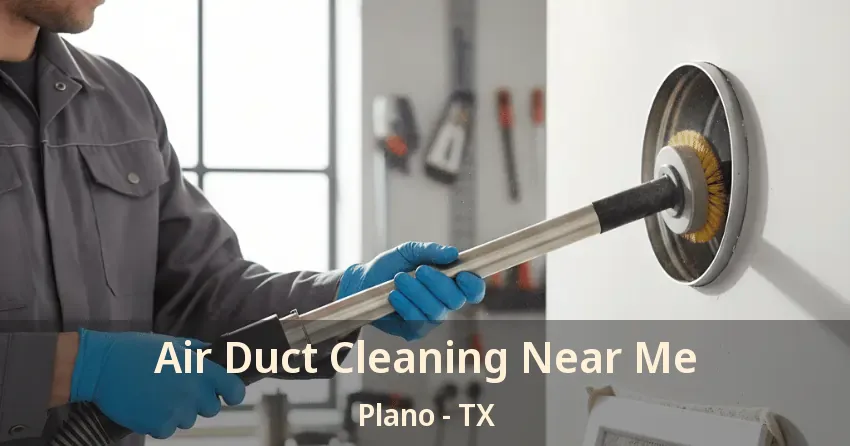 Air Duct Cleaning Near Me Plano - TX