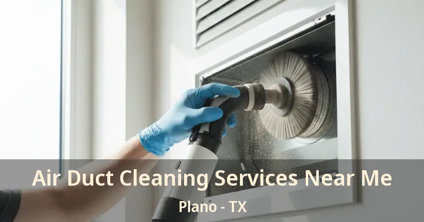 Air Duct Cleaning Services Near Me Plano - TX