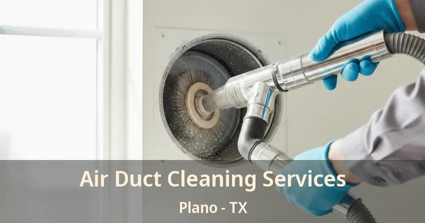 Air Duct Cleaning Services Plano - TX