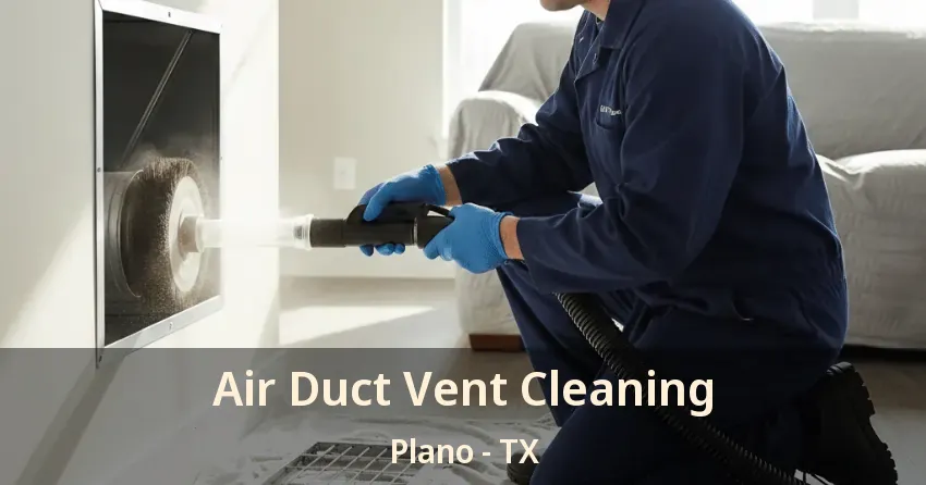 Air Duct Vent Cleaning Plano - TX