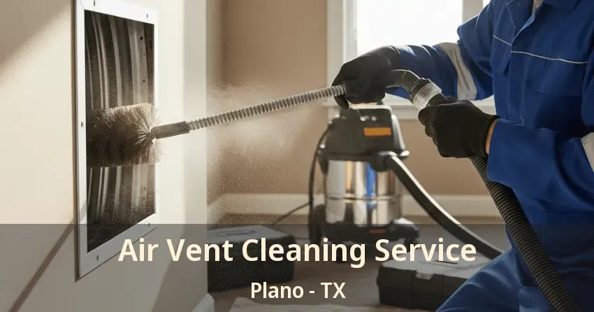 Air Vent Cleaning Service Plano - TX Air Vent Cleaning Service Plano - TX