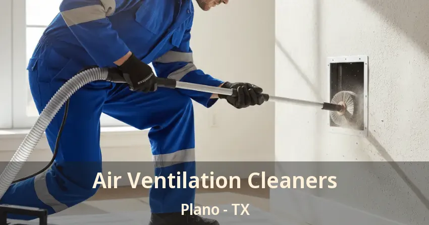 Air Ventilation Cleaners Plano - TX Air Ventilation Cleaners Plano - TX
