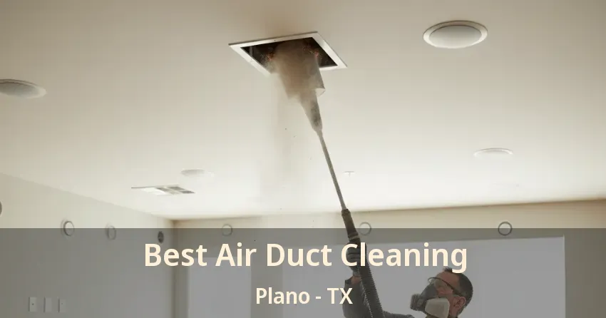 Best Air Duct Cleaning Plano - TX