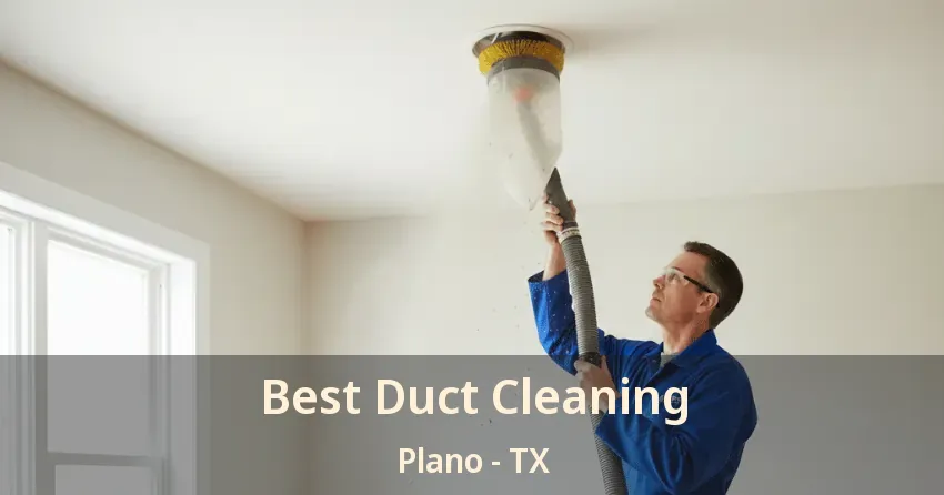 Best Duct Cleaning Plano - TX Best Duct Cleaning Plano - TX