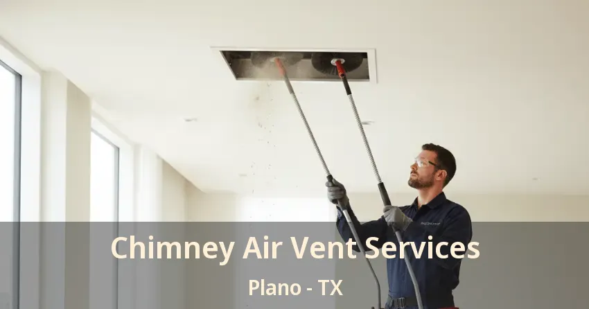 Chimney Air Vent Services Plano - TX Chimney Air Vent Services Plano - TX
