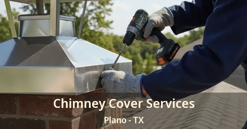 Chimney Cover Services Plano - TX