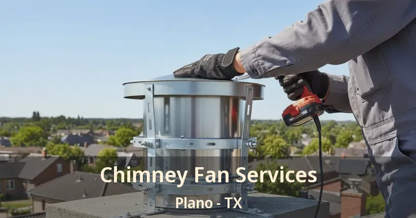 Chimney Fan Services Plano - TX Chimney Fan Services Plano - TX
