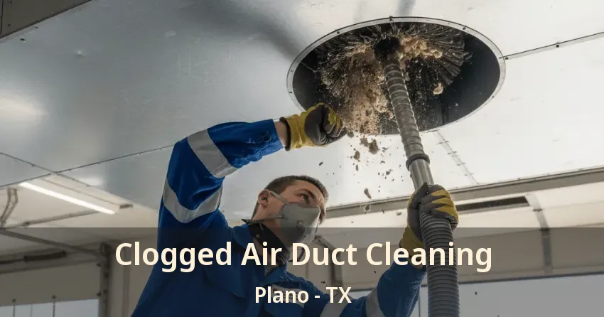 Clogged Air Duct Cleaning Plano - TX