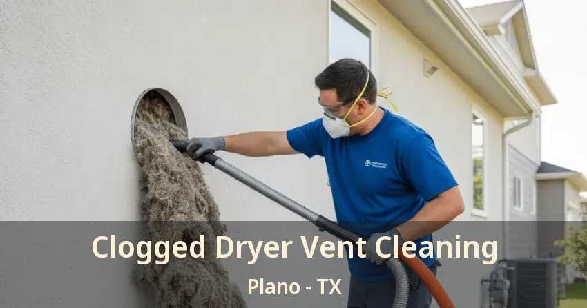 Clogged Dryer Vent Cleaning Plano - TX Clogged Dryer Vent Cleaning Plano - TX