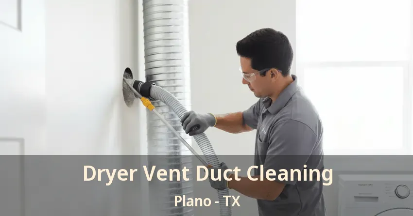 Dryer Vent Duct Cleaning Plano - TX Dryer Vent Duct Cleaning Plano - TX