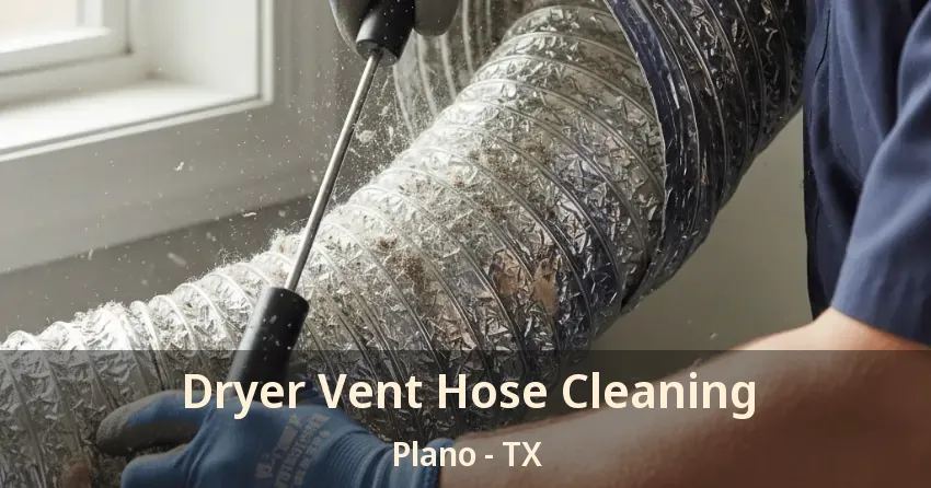 Dryer Vent Hose Cleaning Plano - TX Dryer Vent Hose Cleaning Plano - TX