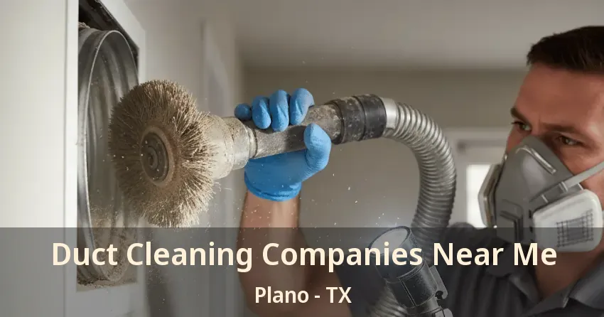 Duct Cleaning Companies Near Me Plano - TX