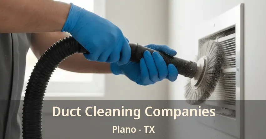 Duct Cleaning Companies Plano - TX