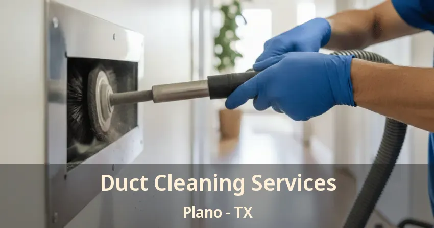 Duct Cleaning Services Plano - TX Duct Cleaning Services Plano - TX