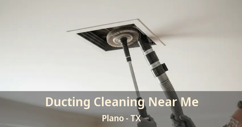 Ducting Cleaning Near Me Plano - TX