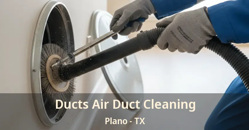 Ducts Air Duct Cleaning Plano - TX