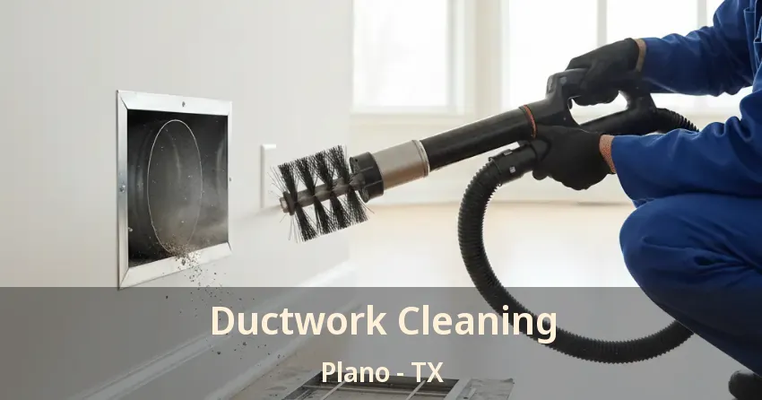 Ductwork Cleaning Plano - TX