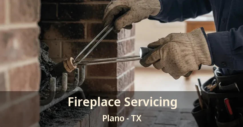 Fireplace Servicing Plano - TX