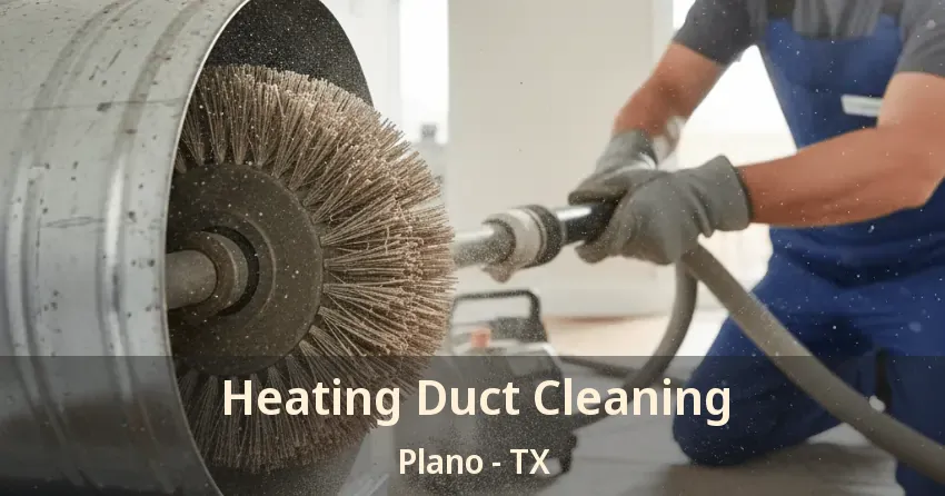 Heating Duct Cleaning Plano - TX