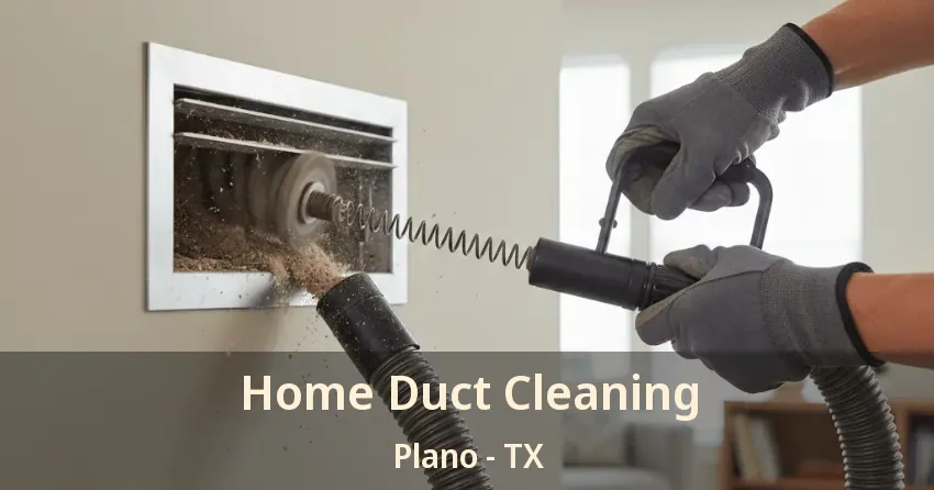 Home Duct Cleaning Plano - TX