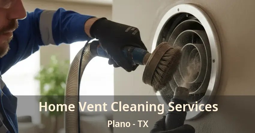 Home Vent Cleaning Services Plano - TX Home Vent Cleaning Services Plano - TX
