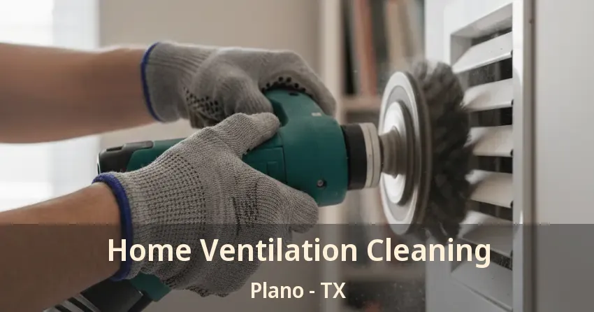Home Ventilation Cleaning Plano - TX