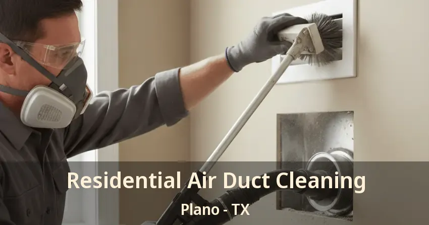 Residential Air Duct Cleaning Plano - TX Residential Air Duct Cleaning Plano - TX