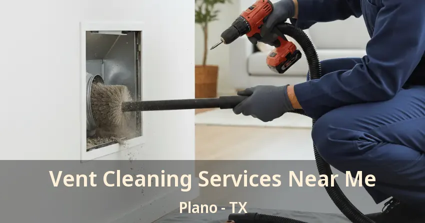 Vent Cleaning Services Near Me Plano - TX