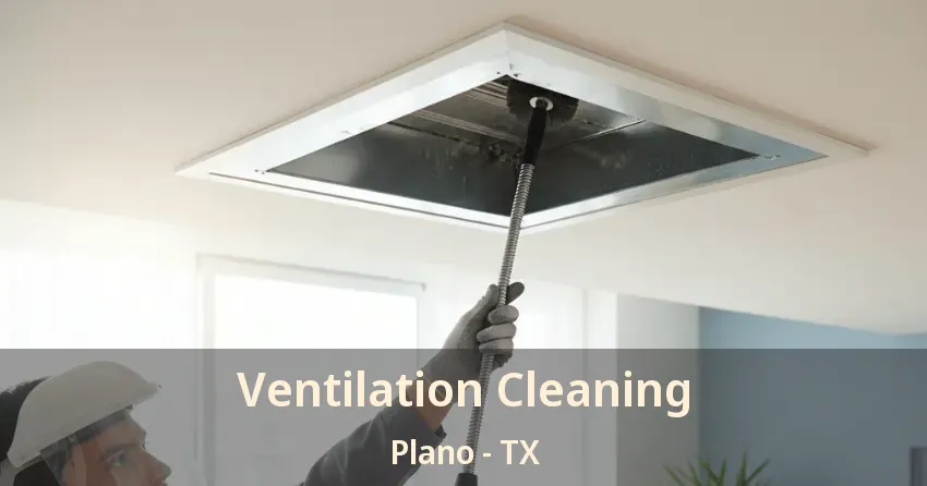 Ventilation Cleaning Plano - TX